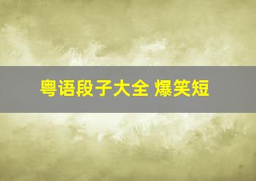 粤语段子大全 爆笑短